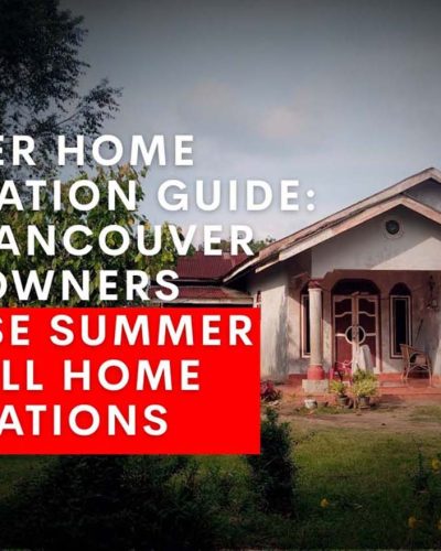 Summer Home Renovation Guide: Why Vancouver Homeowners Choose Summer for Full Home Renovations